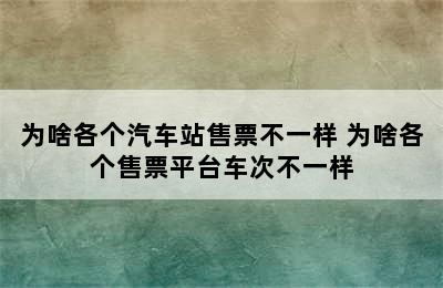 为啥各个汽车站售票不一样 为啥各个售票平台车次不一样